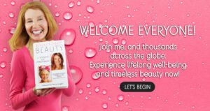 Welcome Everyone! Join me, and thousands across the globe. Experience lifelong well-being and timeless beauty now!